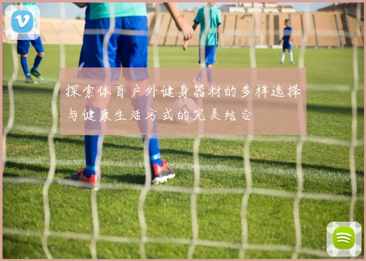 探索体育户外健身器材的多样选择与健康生活方式的完美结合
